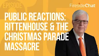 Ep. 215 — Public Reactions: Rittenhouse & the Christmas Parade Massacre | Fireside Chat