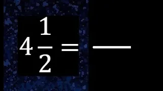 4 1/2 a fraccion impropia, convertir fracciones mixtas a impropia , 4 and 1/2 as a improper fraction