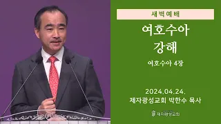 2024-04-24 새벽예배 (여호수아 강해 - 여호수아 4장) - 박한수 목사