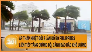 Áp thấp nhiệt đới 2 lần đổ bộ Philippines liên tiếp tăng cường độ, cảnh báo bão khó lường