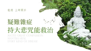 龍德上師：疑難雜症持大悲咒能救治Recite Great Compassion Mantra heal every kind of disease