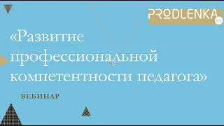 Вебинар «Развитие профессиональной компетентности педагога»