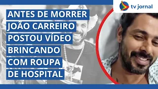 ANTES DE MORRER JOÃO CARREIRO POSTOU VÍDEO BRINCANDO COM ROUPA DE HOSPITAL