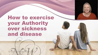 How to exercise your authority over sickness and disease