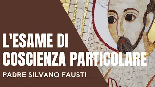 L'ESAME DI COSCIENZA PARTICOLARE - CATECHESI PADRE SILVANO FAUSTI