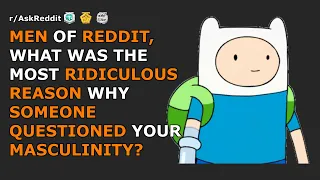 Men, what was the most ridiculous reason why someone questioned your masculinity? | r/AskReddit