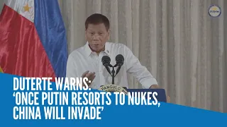 Duterte warns: ‘Once Putin resorts to nukes, China will invade’