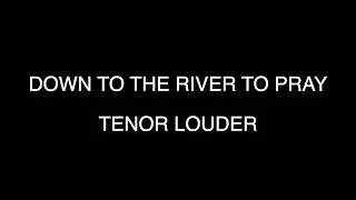 DOWN TO THE RIVER TO PRAY - TENOR LOUDER