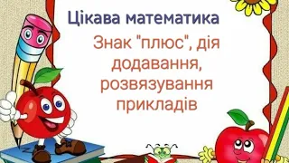 Математика для дошкільнят "Знак "+ "і дія додавання,  розв'язування прикладів"