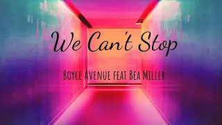 We Can't Stop - Boyce Avenue feat Bea Miller (Cover)