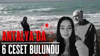 ANTALYA'DA SON 5 GÜNDE 6 CESET BULUNDU!