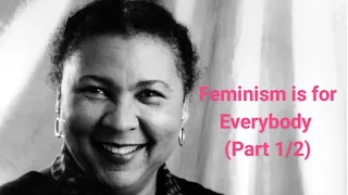 bell hooks' "Feminism is for Everybody" (Part 1/2)