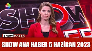 Show Ana Haber 5 Haziran 2023