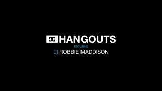 DC SHOES: HANGOUTS FEATURING ROBBIE MADDISON