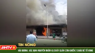 Hải Dương: Xác định nguyên nhân vụ cháy quán cơm khiến 2 cháu bé tử vong | ANTV