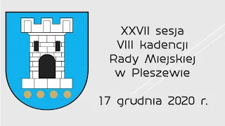 XXVII sesja VIII kadencji Rady Miejskiej w Pleszewie 17 grudnia 2020 r.