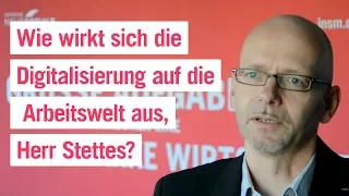 Wie wirkt sich die Digitalisierung auf die Arbeitswelt aus, Herr Stettes?