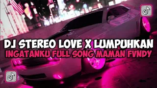 DJ STEREO LOVE X LUMPUHKANLAH INGATANKU FULL SONG MAMAN FVNDY JEDAG JEDUG VIRAL TIKTOK