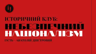 ІСТОРИЧНИЙ КЛУБ. Чи такий страшний націоналізм, як його малюють?