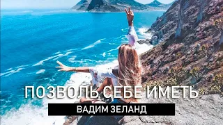 Позвольте себе ИМЕТЬ. Вы достойны лучшего. Вадим Зеланд - Трансерфинг Реальности