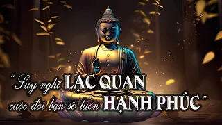 Suy nghĩ "LẠC QUAN" cuộc đời bạn sẽ luôn "HẠNH PHÚC"