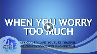Ed Lapiz - WHEN YOU WORRY TOO MUCH / Latest Video Message (Official YouTube Channel 2022)