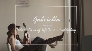 Coldplay - Adventure Of A Lifetime (Cover Gabriella)