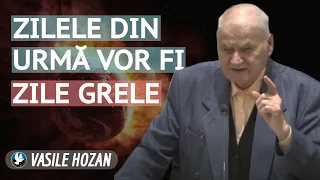 Vasile Hozan - Zilele din urmă vor fi zile grele | PREDICĂ 2023