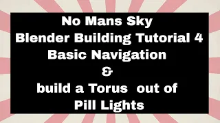 No Mans Sky Blender Building Tutorial 4 - Basic Navigation & build a Torus  out of Pill Lights