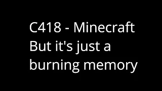 C418 - Minecraft but it's just a burning memory.