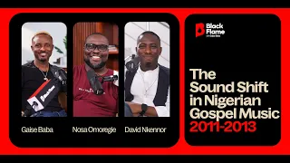 The Sound Shift in Nigerian Gospel Music || BLACK FLAME S1EP3 || NOSA, David Nkennor & Gaise Baba