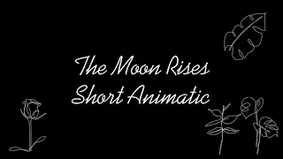 The Moon Rises short animatic