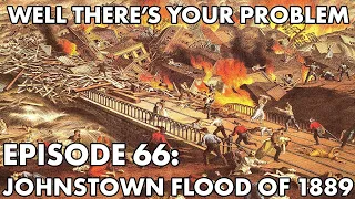 Well There's Your Problem | Episode 66: Johnstown Flood of 1889