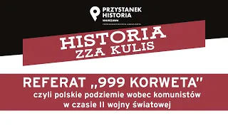 Referat „999 Korweta czyli polskie podziemie wobec komunistów w czasie II WŚ–cykl Historia zza kulis