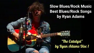 Slow Blues/Rock Music. Best Blues/Rock Songs  by Ryan Adams.The Catalyst by Ryan Adams. Disc 1.