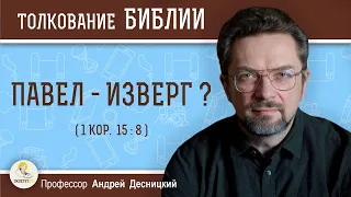 Павел - изверг ? (1Кор.15:8)  Профессор Андрей Сергеевич Десницкий