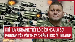 Điểm nóng thế giới: Ukraine phát hiện điều Nga lo sợ, phương Tây vội thay chiến lược ở Ukraine