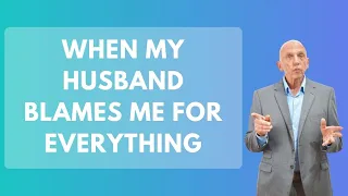When My Husband Blames Me For Everything | Paul Friedman