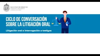 Ciclo de conversación sobre la litigación oral: Litigación oral e interrogación a testigos