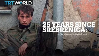 25 YEARS SINCE SREBRENICA: Is there peace in the Balkans?