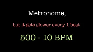 Metronome, but it gets slower every 1 beat (500-10 BPM)