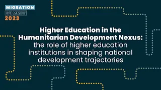 Higher Education in the Humanitarian Development Nexus - Migration Summit 2023