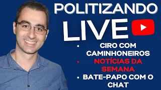 Ciro com Caminhoneiros, notícias da semana e bate-papo com o chat