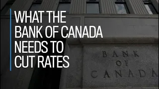 What the Bank of Canada needs to cut rates