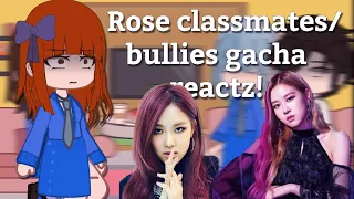 Rose classmates/bullies gacha reacts|¦|BLACKPINK STAN-Read Desc
