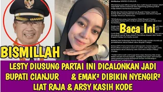 LESTY DIUSUNG PARTAI INI DICALONKAN JADI BUPATI CIANJUR & EMAK² DIBIKIN NYENGIR² LIAT RAJA & ARSY