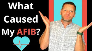 What Caused My AFIB?