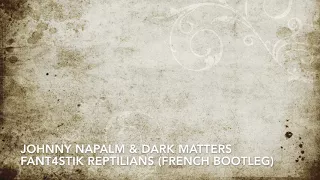 Johnny Napalm & Dark Matters - FANT4STIK Reptilians (Frenchcore Bootleg)