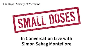 Royal Society of Medicine Small Doses: In Conversation Live with Simon Sebag Montefiore