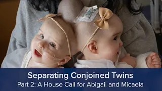 Separating Conjoined Twins Part 2: A House Call for Abigail and Micaela